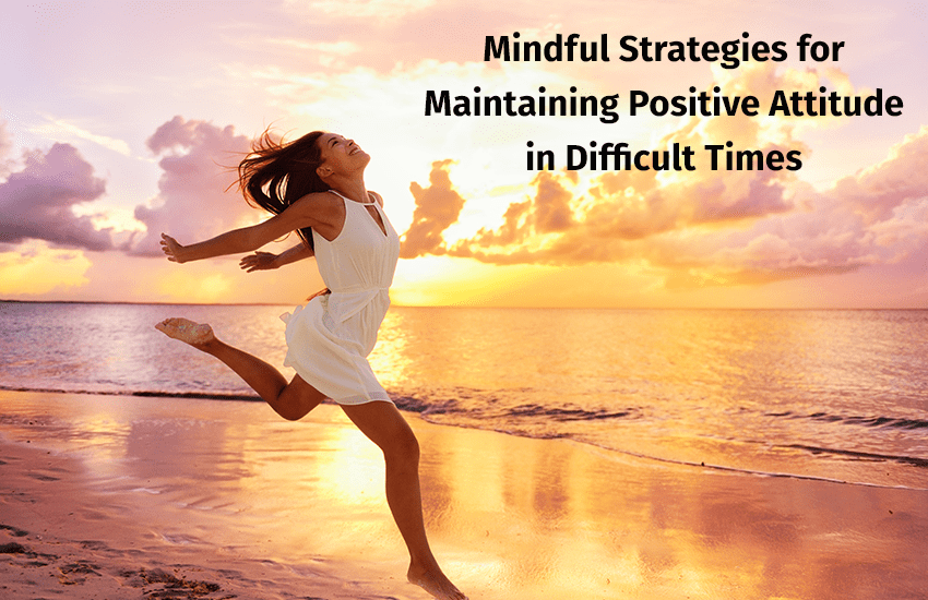 Strategies for Maintaining Positive Attitude 